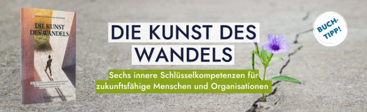 Buchtipp: DIE KUNST DES WANDELS - 
Sechs innere Schlüsselkompetenzen für zukunftsfähige Menschen und Organisationen