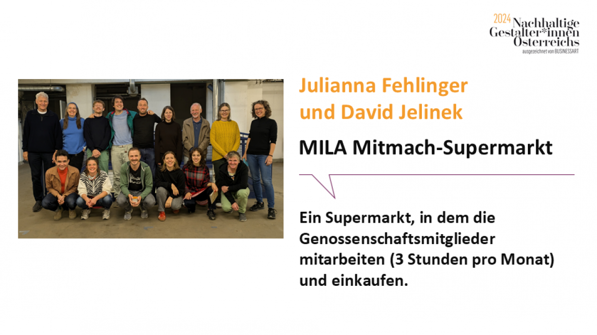 Julianna Fehlinger und David Jelinek, MILA Mitmach-Supermarkt.
Ein Supermarkt, in dem die Genossenschaftsmitglieder mitarbeiten (3 Stunden pro Monat) und einkaufen.