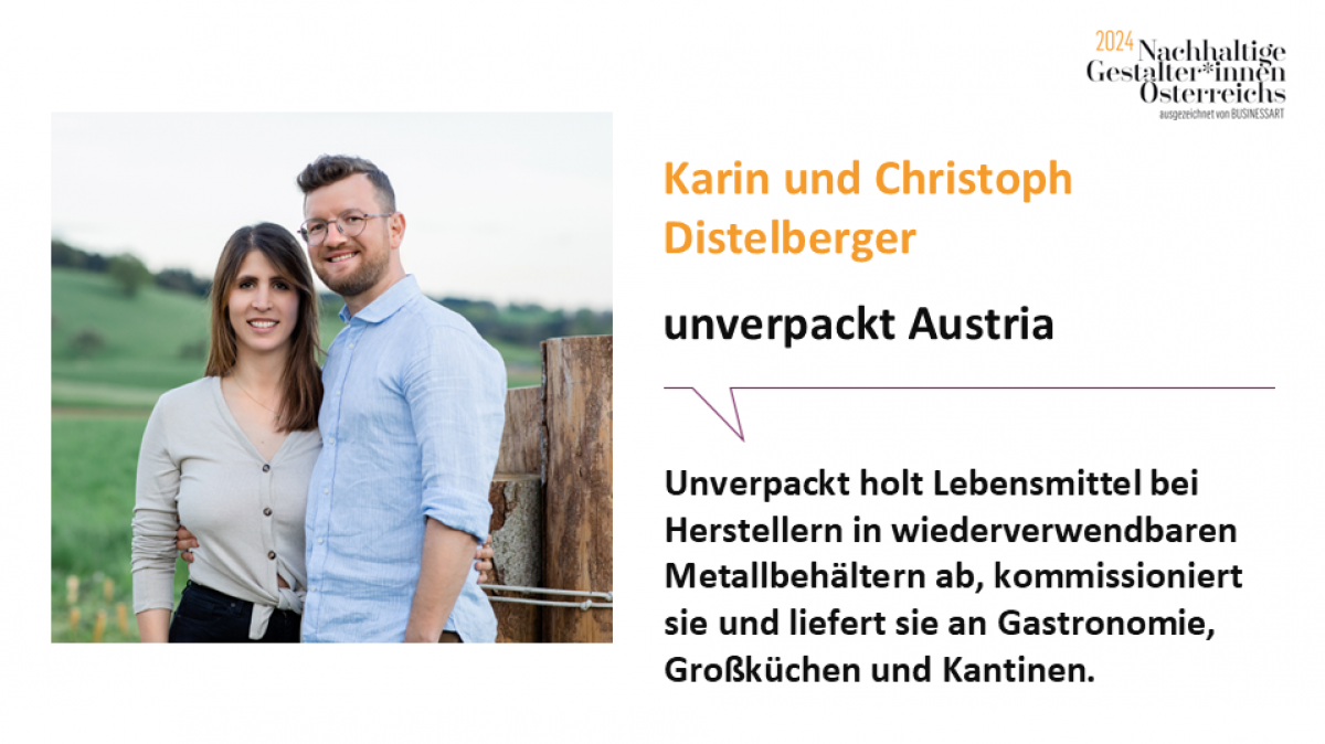 Karin und Christoph Distelberger, unverpackt Austria
Unverpackt holt Lebensmittel bei Herstellern in wiederverwendbaren Metallbehältern ab, kommissioniert sie und liefert sie an Gastronomie, Großküchen und Kantinen.