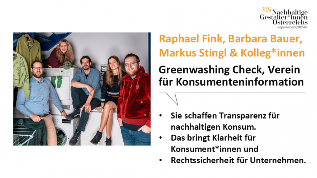 Raphael Fink, Barbara Bauer, Markus Sting und Kolleg*innen,
Greenwashing Check, Verein für Konsumenteninformation
Sie schaffen Transparenz für nachhaltigen Konsum. Das bringt Klarheit für Konsument*innen und Rechtssicherheit für Unternehmen.